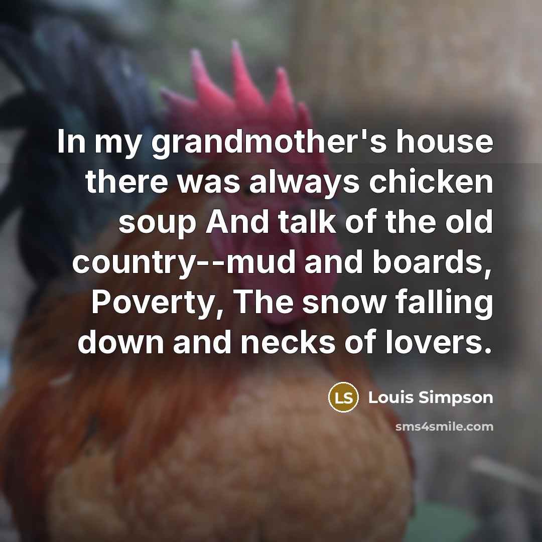 “In my grandmother's house there was always chicken soup And…” quote by Louis Simpson
