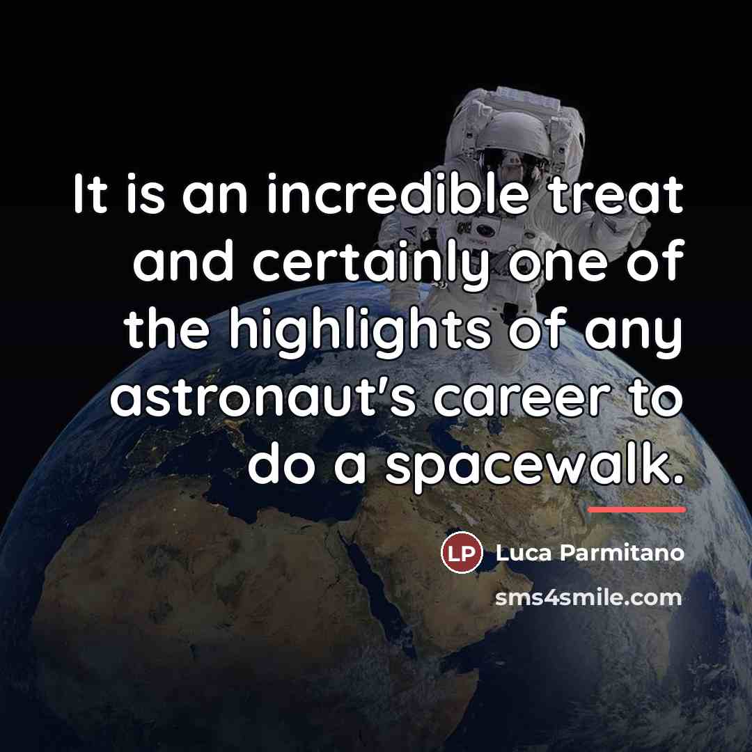 “It is an incredible treat and certainly one of the…” quote by Luca Parmitano