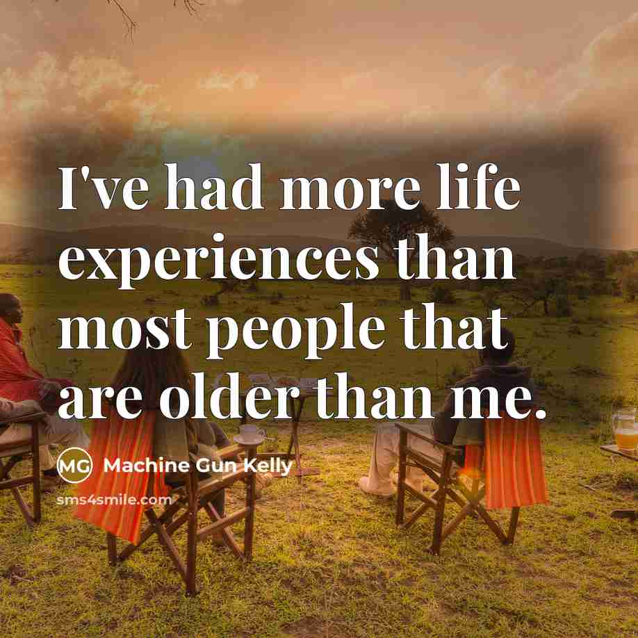 “I've had more life experiences than most people that are…” quote by Machine Gun Kelly