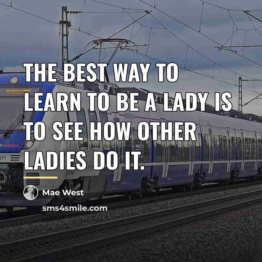 “The best way to learn to be a lady is…” quote by Mae West
