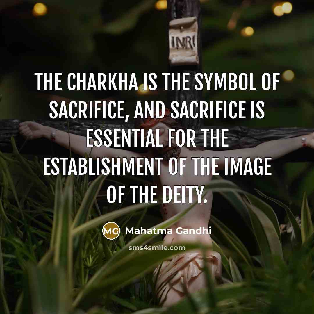 “The Charkha is the symbol of sacrifice, and sacrifice is…” quote by Mahatma Gandhi