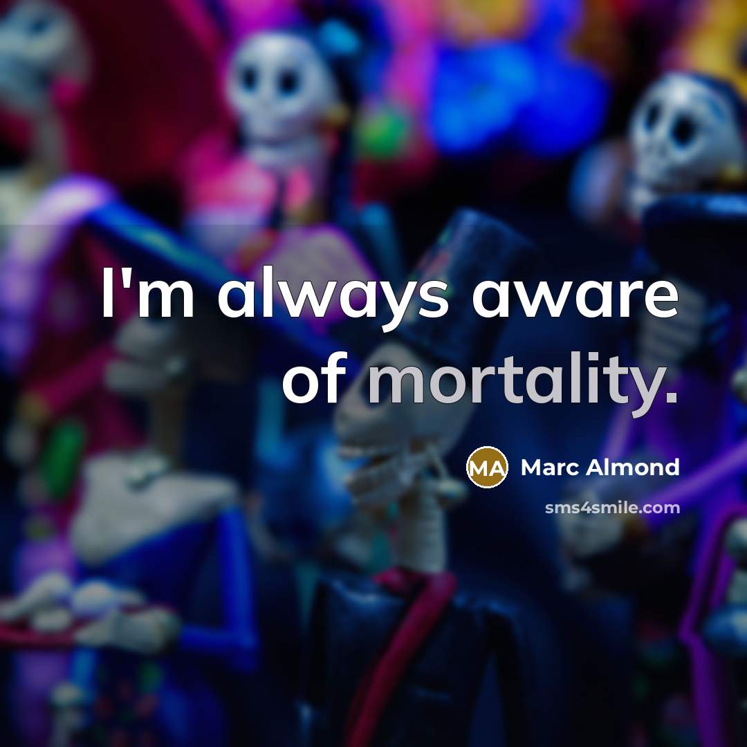 “I'm always aware of mortality.” quote by Marc Almond