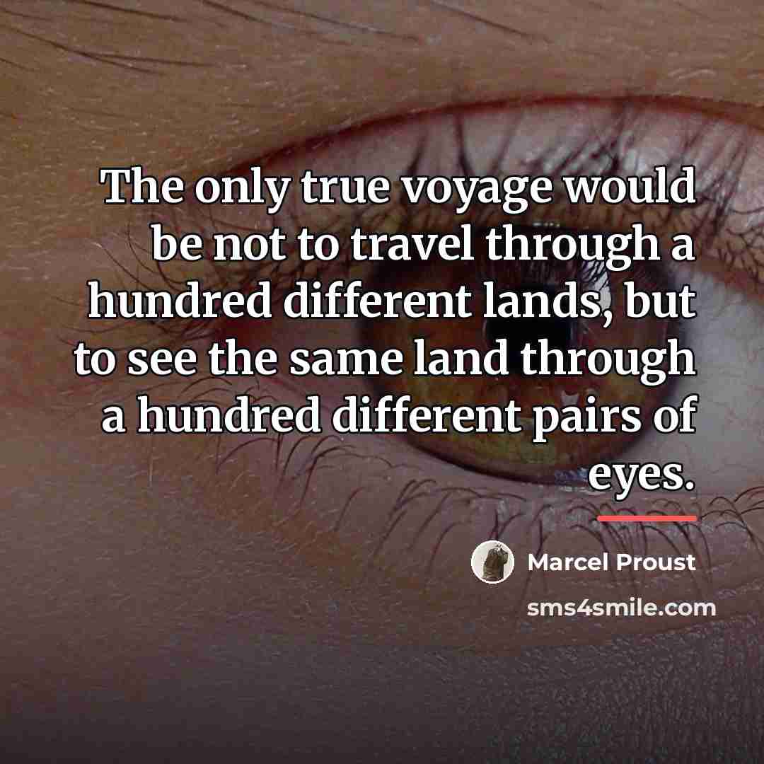 “The only true voyage would be not to travel through…” quote by Marcel Proust