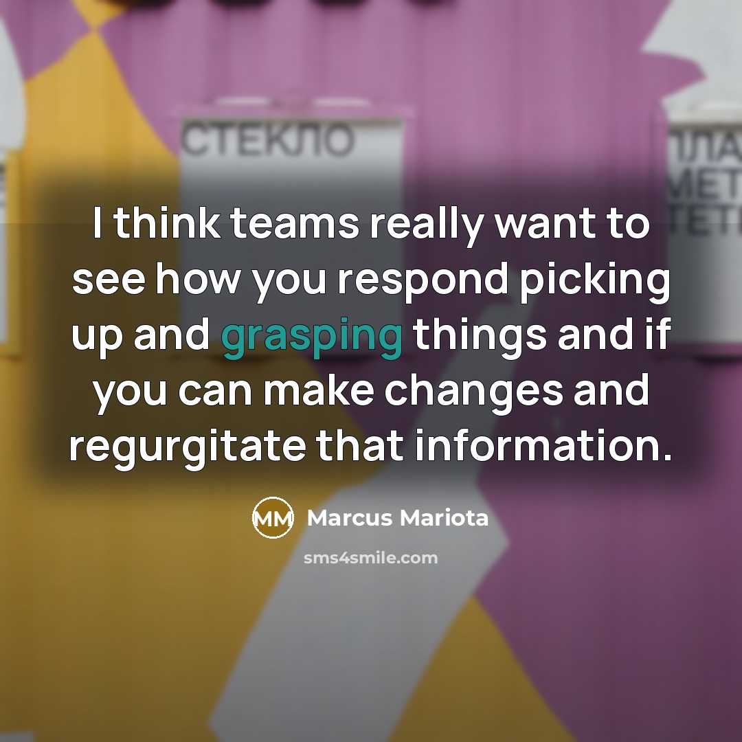 “I think teams really want to see how you respond picking up and grasping things and if you can make changes and regurgitate that information.” quote by Marcus Mariota