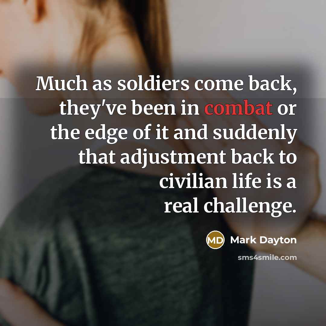 “Much as soldiers come back, they've been in combat or…” quote by Mark Dayton