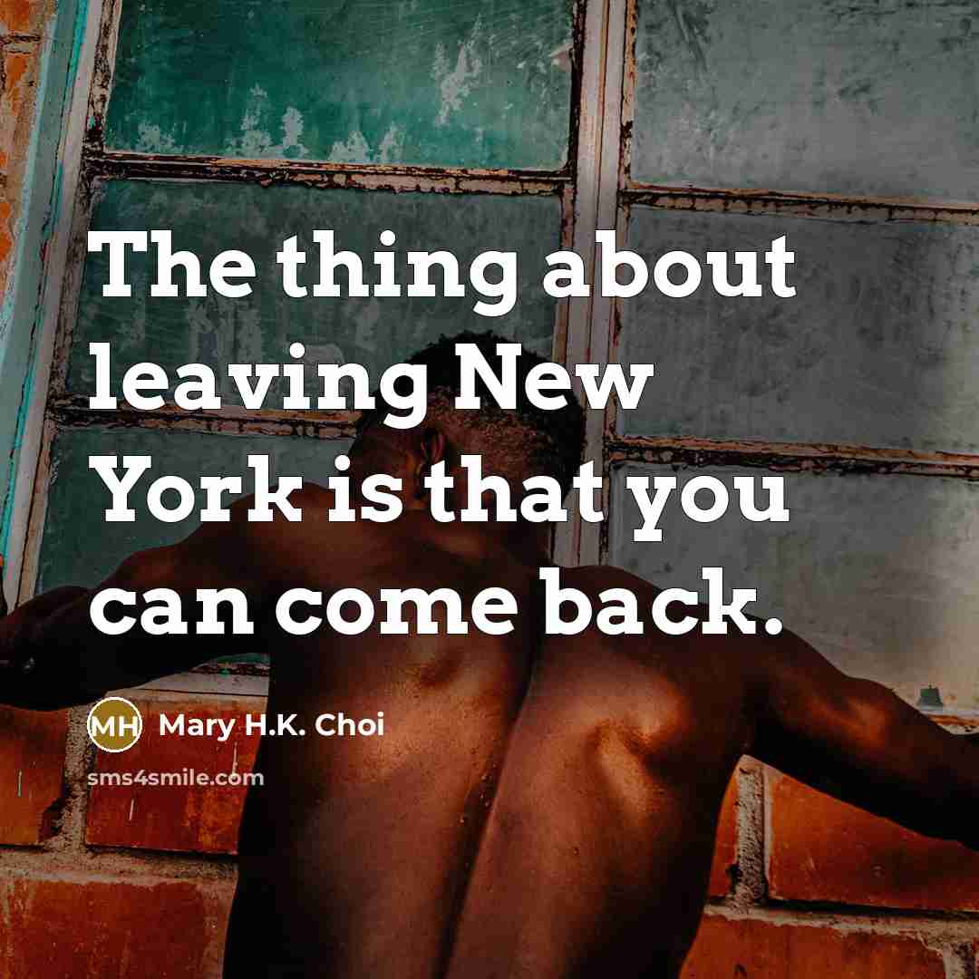 “The thing about leaving New York is that you can…” quote by Mary H.K. Choi