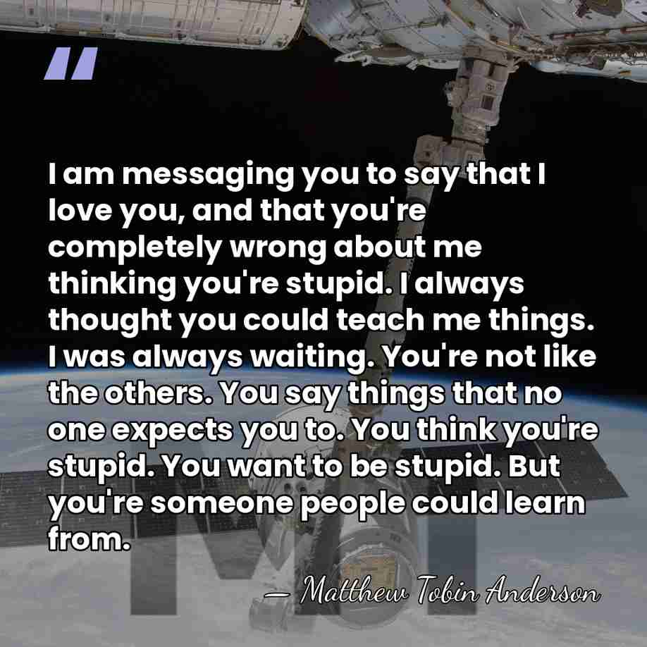 I am messaging you to say that I love you, and that&hellip; - Matthew Tobin Anderson