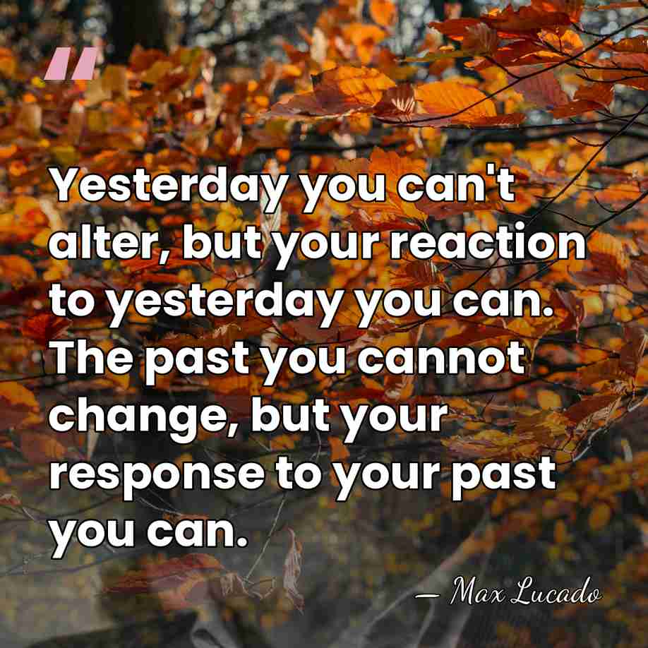 Yesterday you can't alter, but your reaction to yesterday you can. The&hellip; - Max Lucado