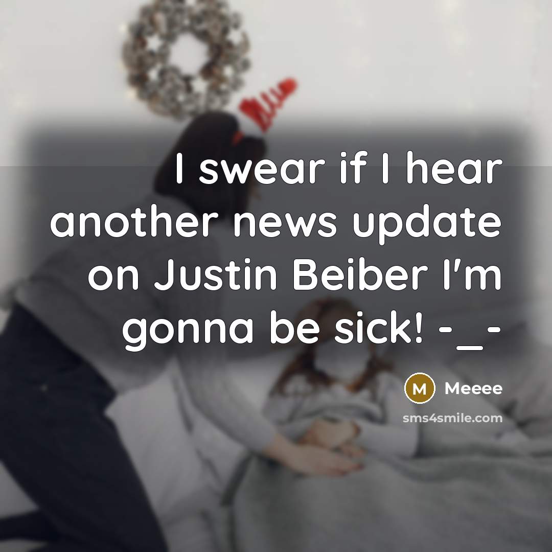 “I swear if I hear another news update on Justin Beiber I'm gonna be sick! -_-” quote by Meeee