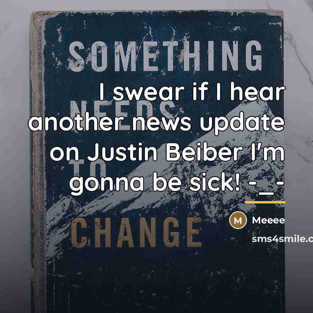 “I swear if I hear another news update on Justin…” quote by Meeee