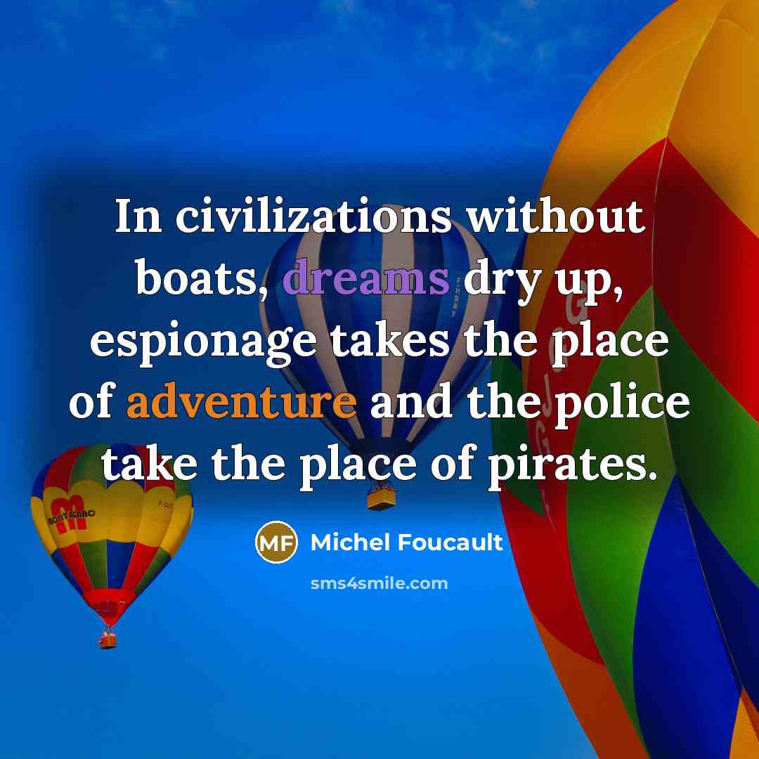 “In civilizations without boats, dreams dry up, espionage takes the…” quote by Michel Foucault