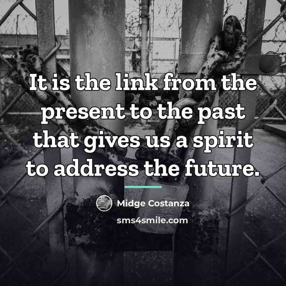 “It is the link from the present to the past…” quote by Midge Costanza
