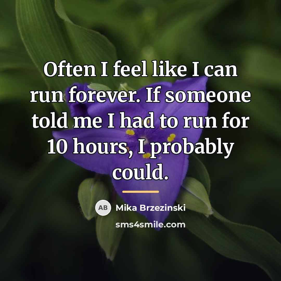 “Often I feel like I can run forever. If someone…” quote by Mika Brzezinski