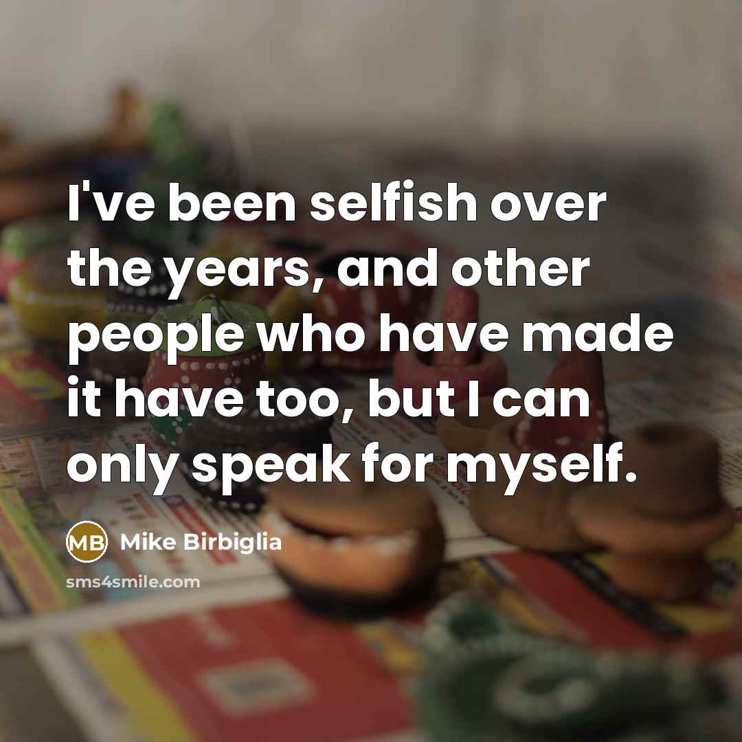 “I've been selfish over the years, and other people who…” quote by Mike Birbiglia