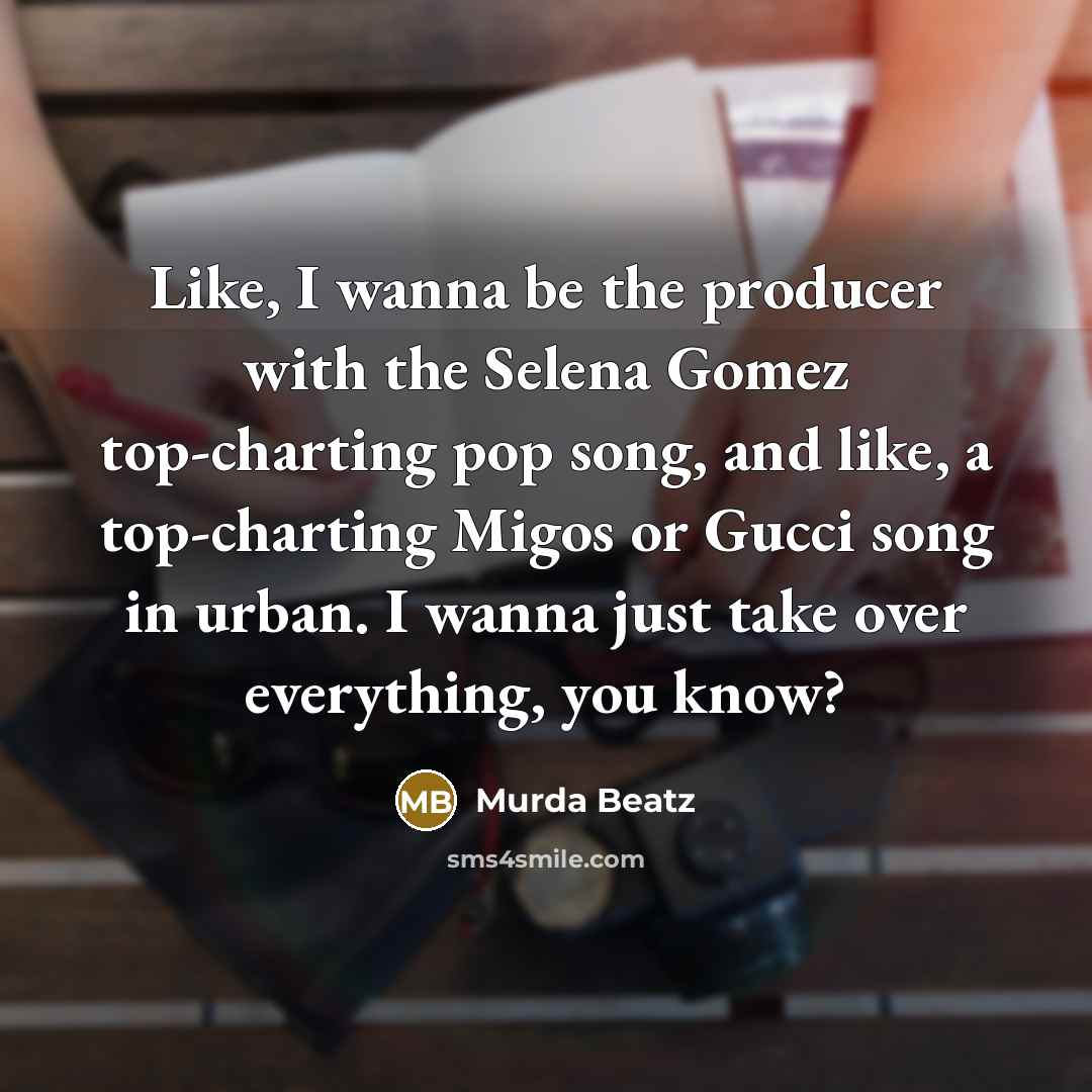 “Like, I wanna be the producer with the Selena Gomez…” quote by Murda Beatz