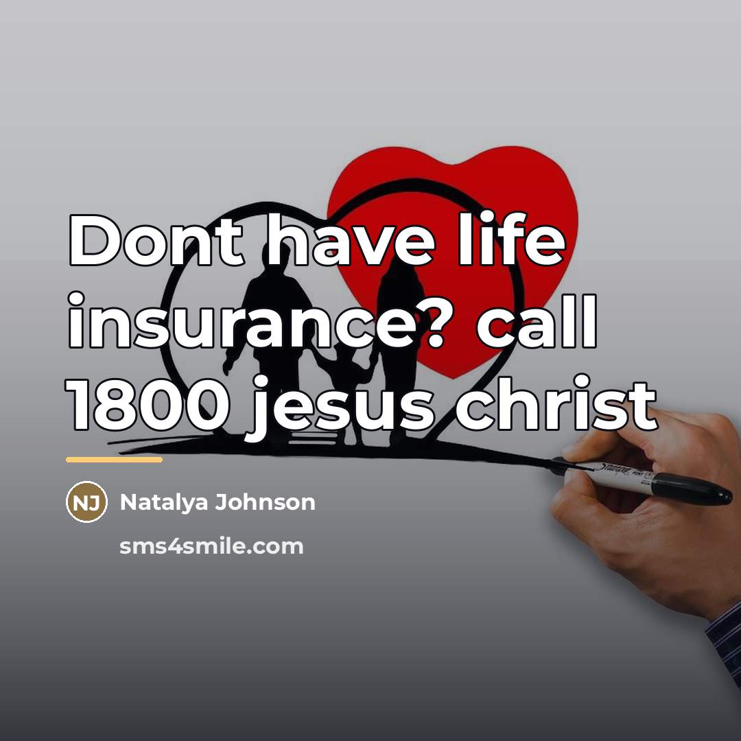 “Dont have life insurance? call 1800 jesus christ…” quote by Natalya Johnson