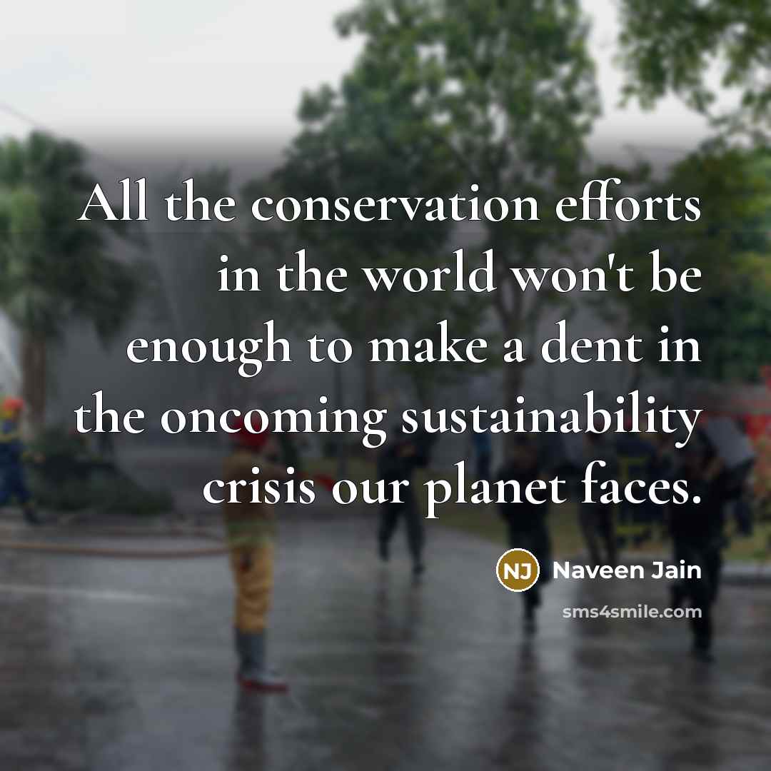 “All the conservation efforts in the world won't be enough…” quote by Naveen Jain