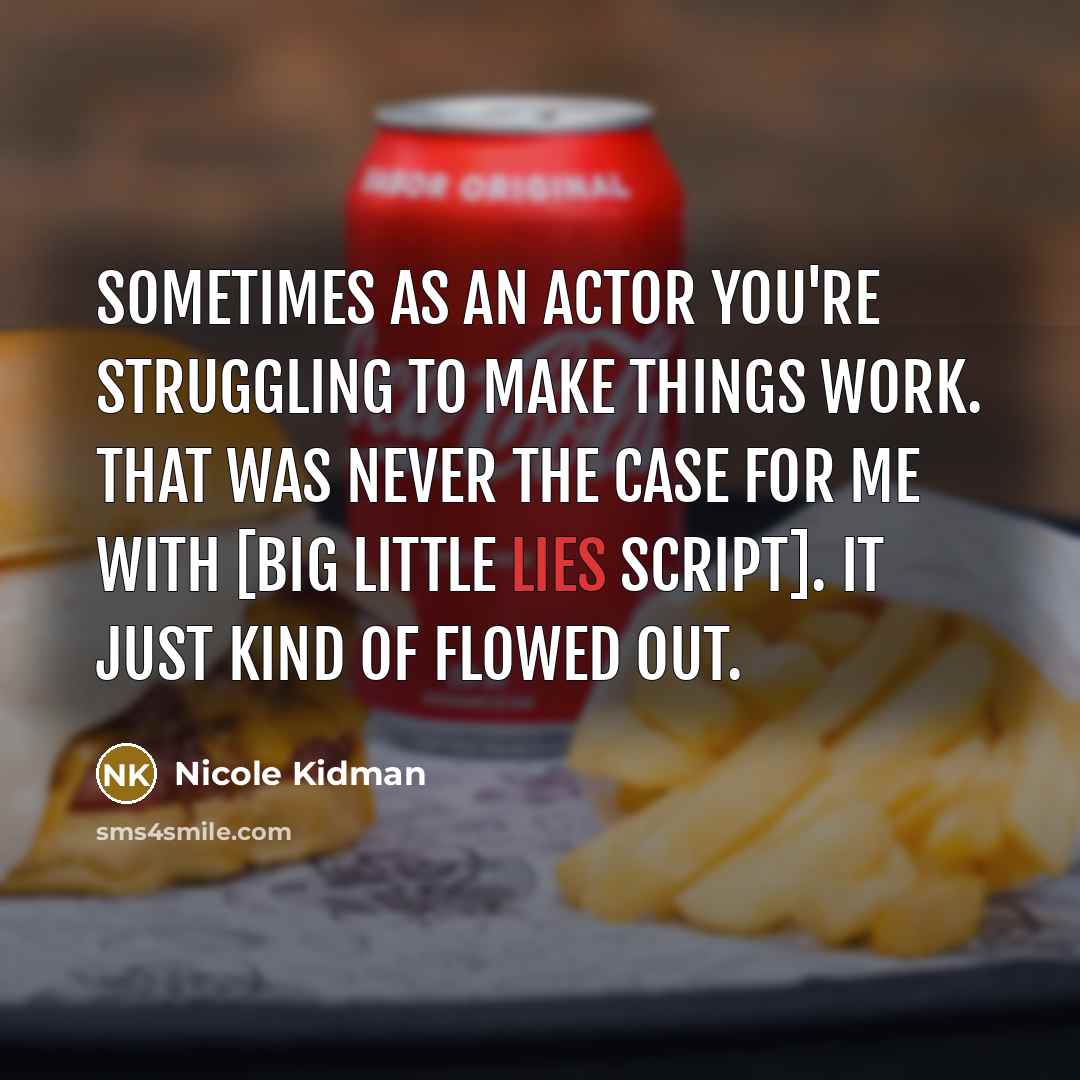 “Sometimes as an actor you're struggling to make things work.…” quote by Nicole Kidman