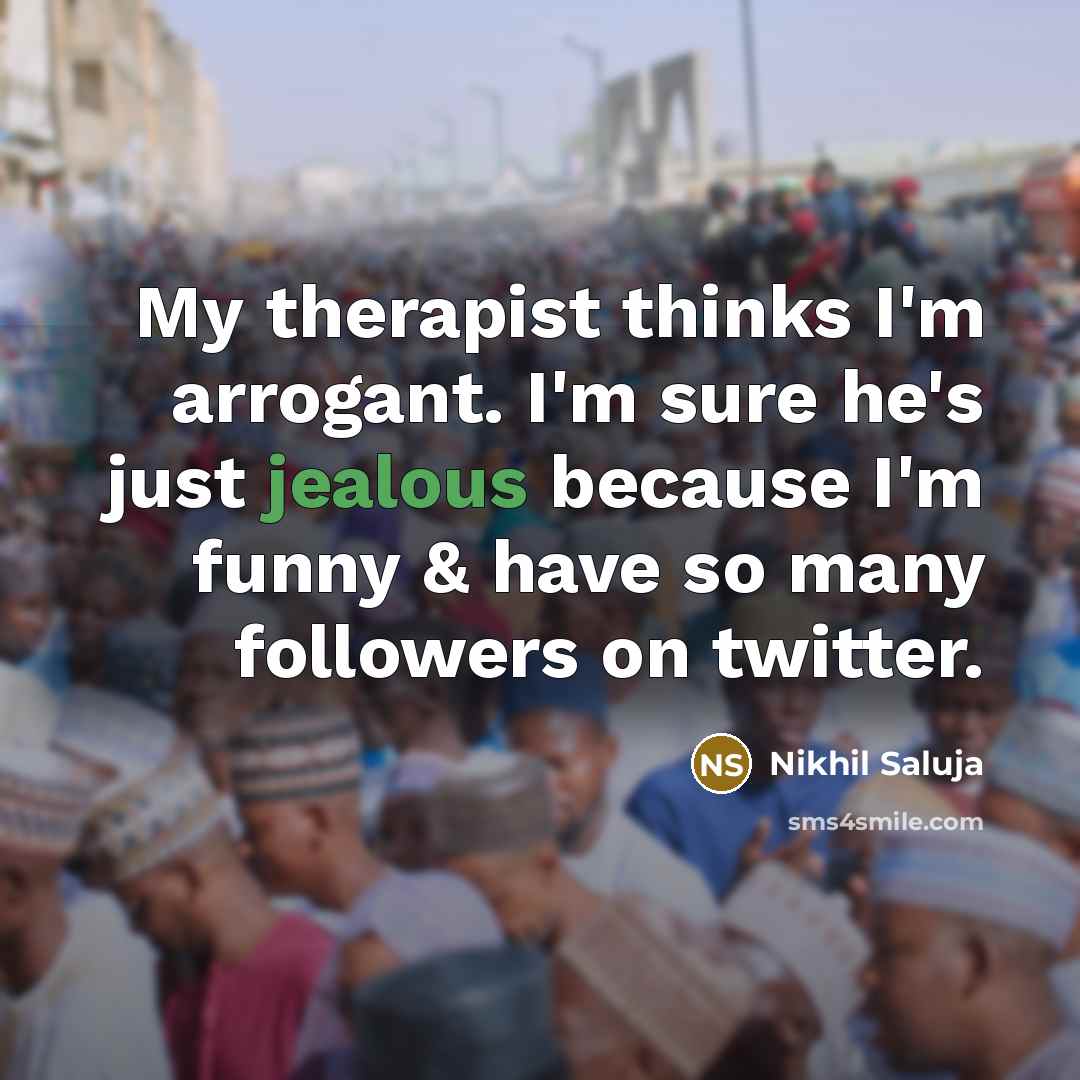 “My therapist thinks I'm arrogant. I'm sure he's just jealous…” quote by Nikhil Saluja
