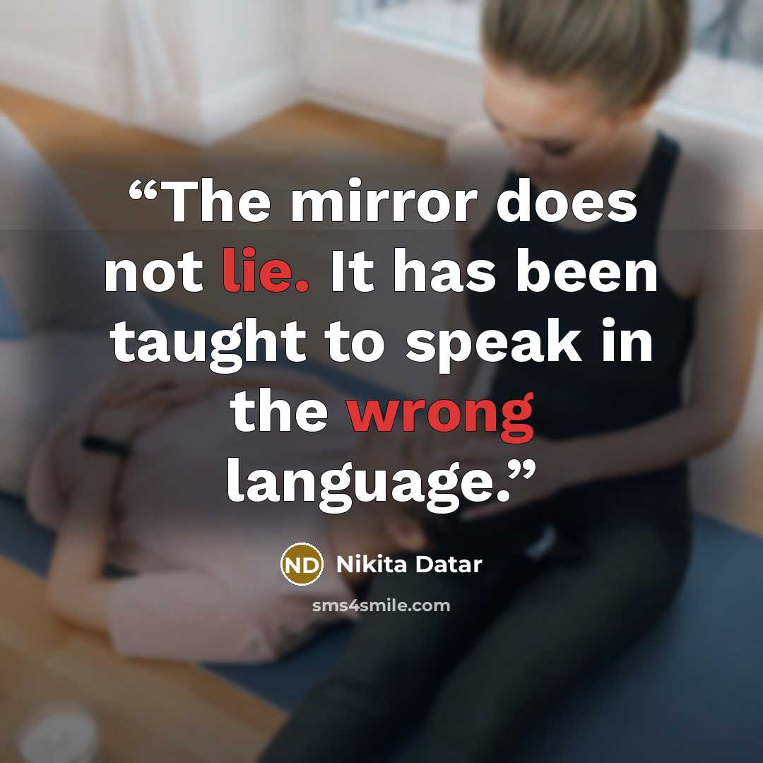 “The mirror does not lie. It has been taught to speak in the wrong language.” quote by Nikita Datar