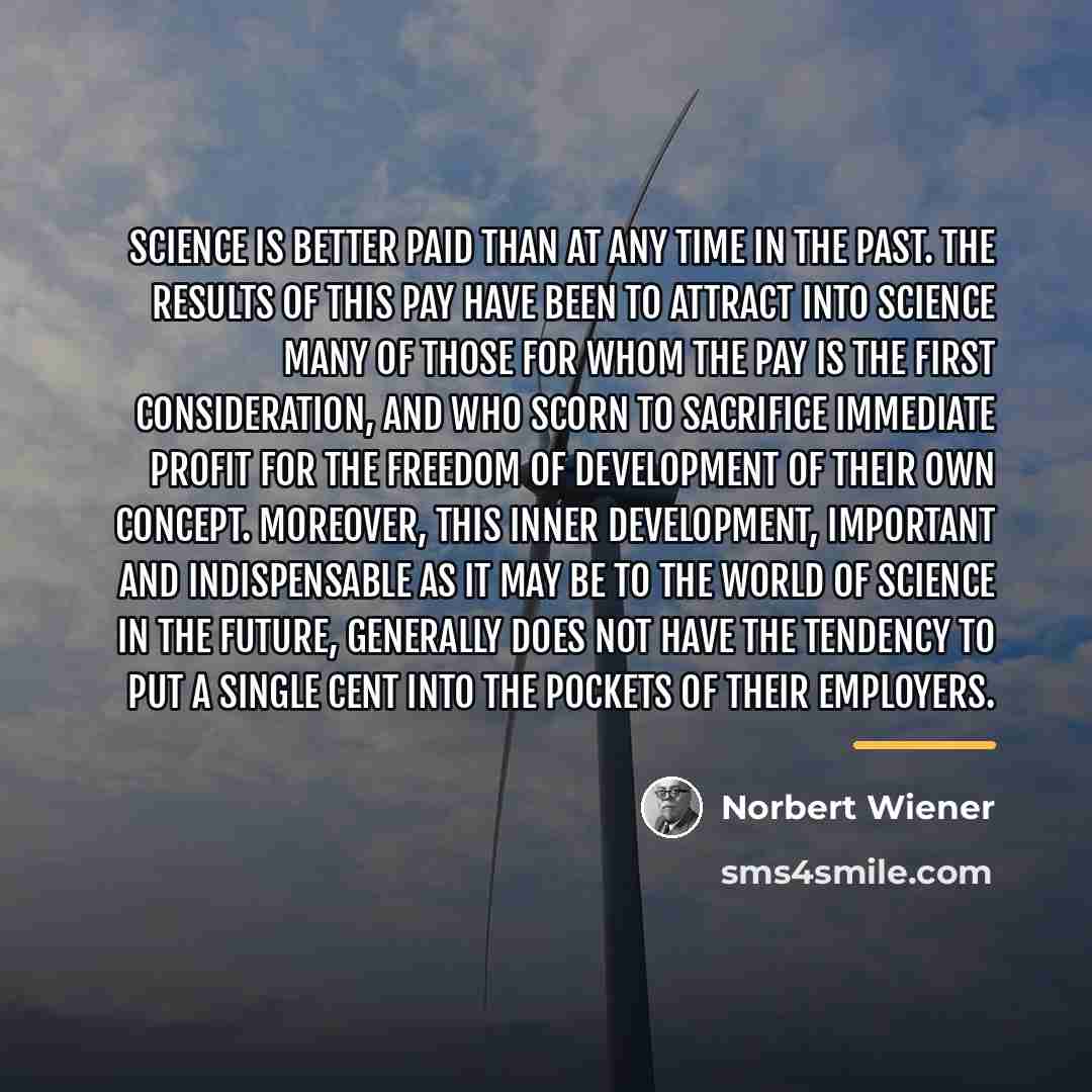 “Science is better paid than at any time in the…” quote by Norbert Wiener