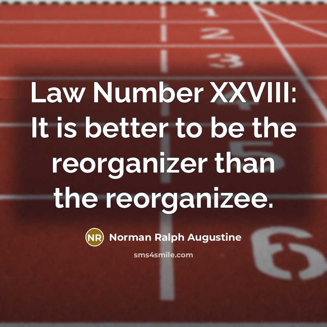“Law Number XXVIII: It is better to be the reorganizer…” quote by Norman Ralph Augustine