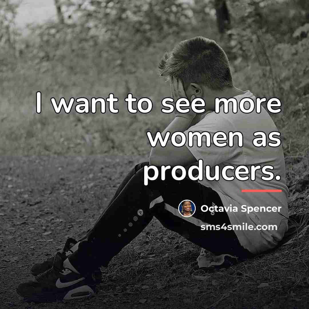 “I want to see more women as producers.…” quote by Octavia Spencer