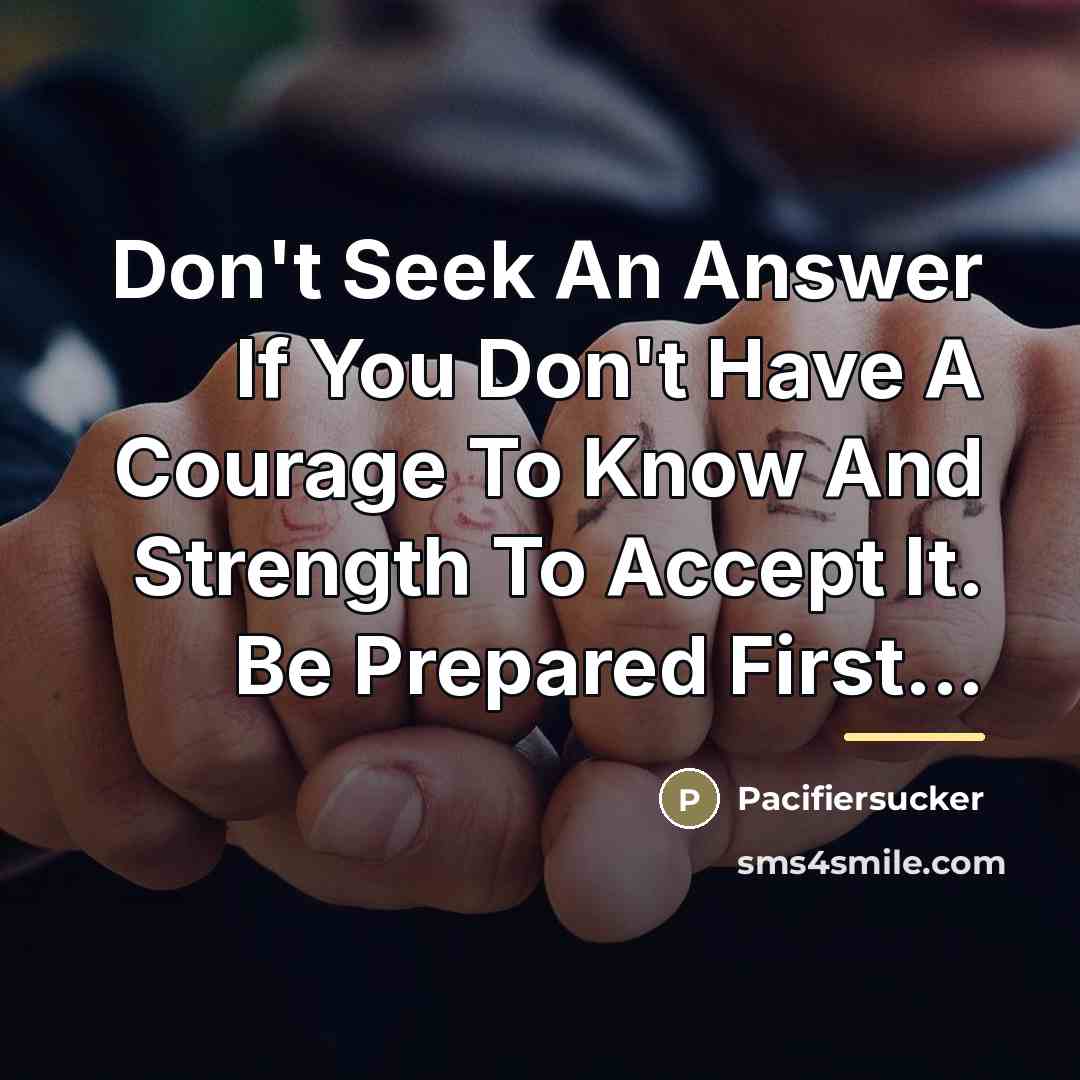 “Don't Seek An Answer If You Don't Have A Courage…” quote by Pacifiersucker