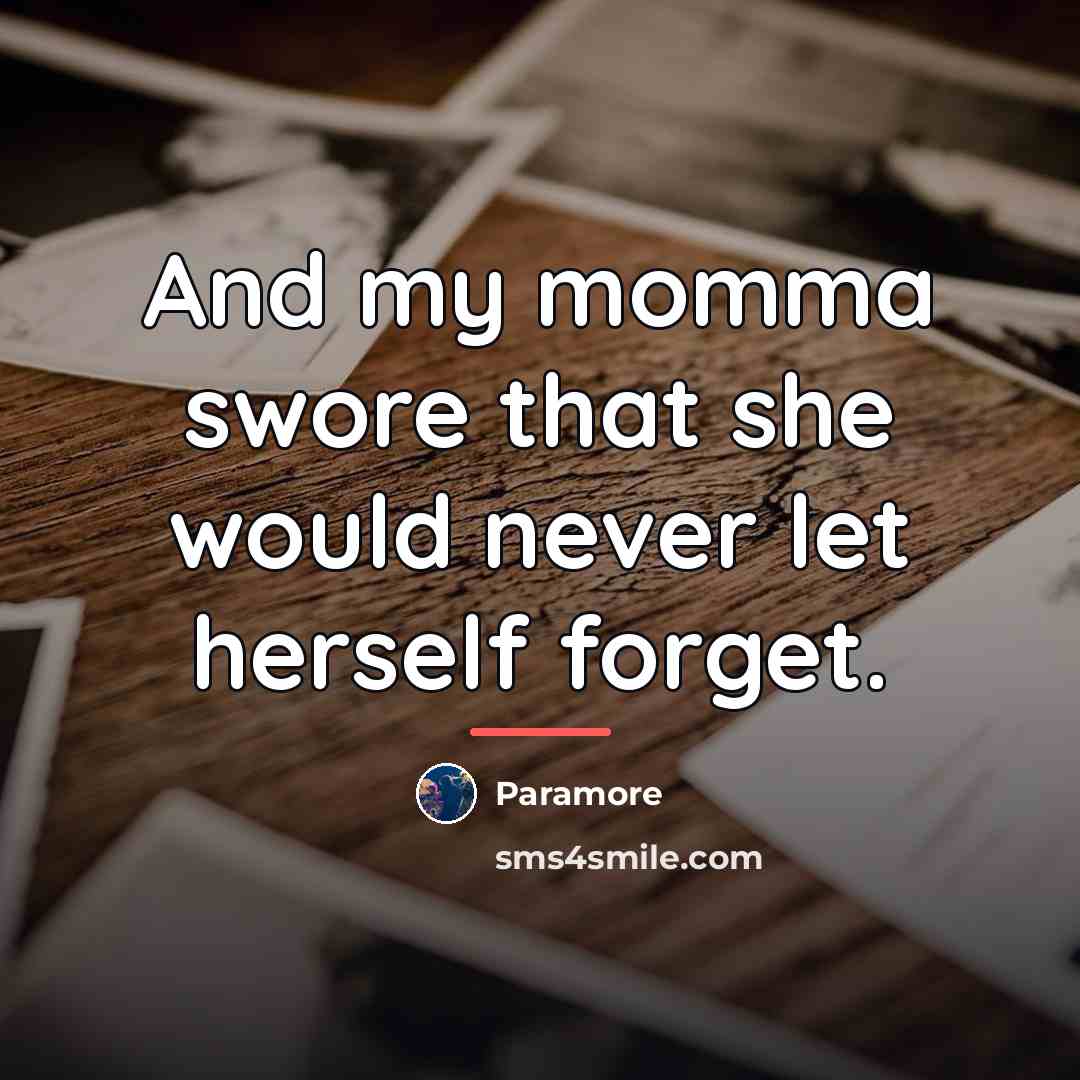 “And my momma swore that she would never let herself…” quote by Paramore