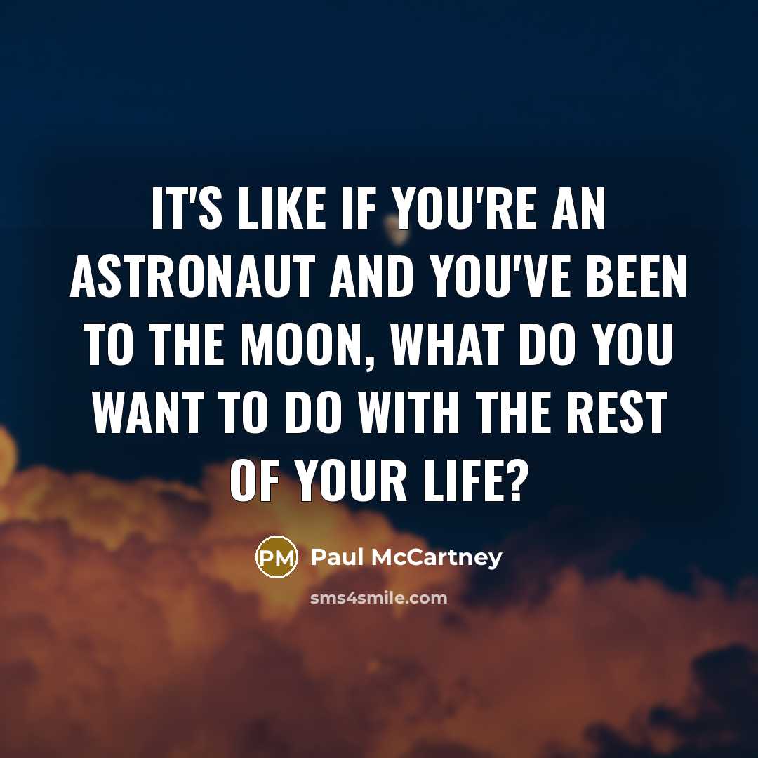 “It's like if you're an astronaut and you've been to…” quote by Paul McCartney