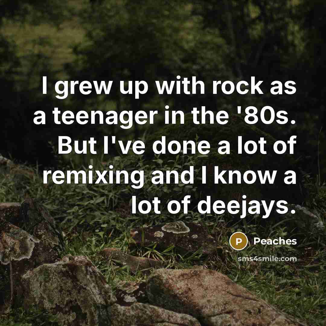 “I grew up with rock as a teenager in the…” quote by Peaches