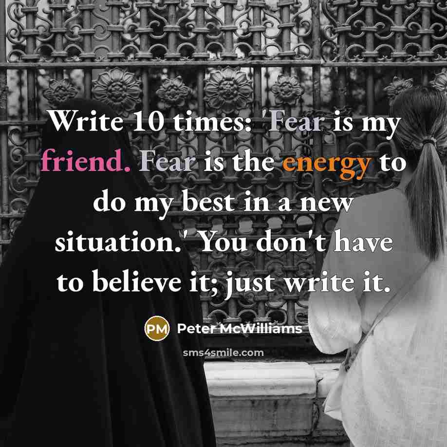 “Write 10 times: 'Fear is my friend. Fear is the…” quote by Peter McWilliams