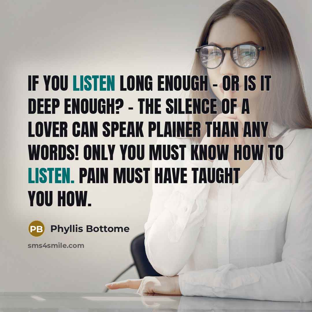 “if you listen long enough - or is it deep…” quote by Phyllis Bottome