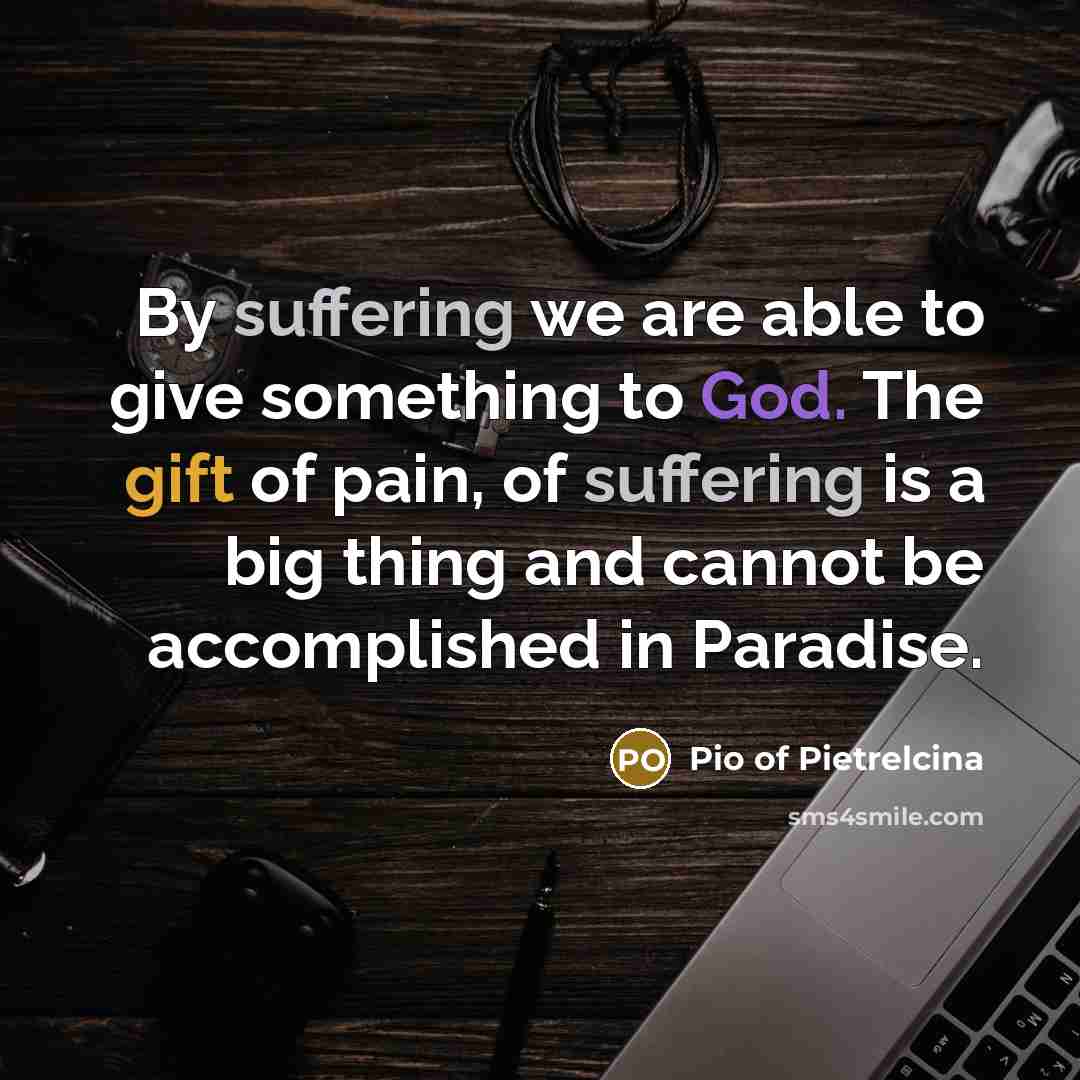“By suffering we are able to give something to God.…” quote by Pio of Pietrelcina