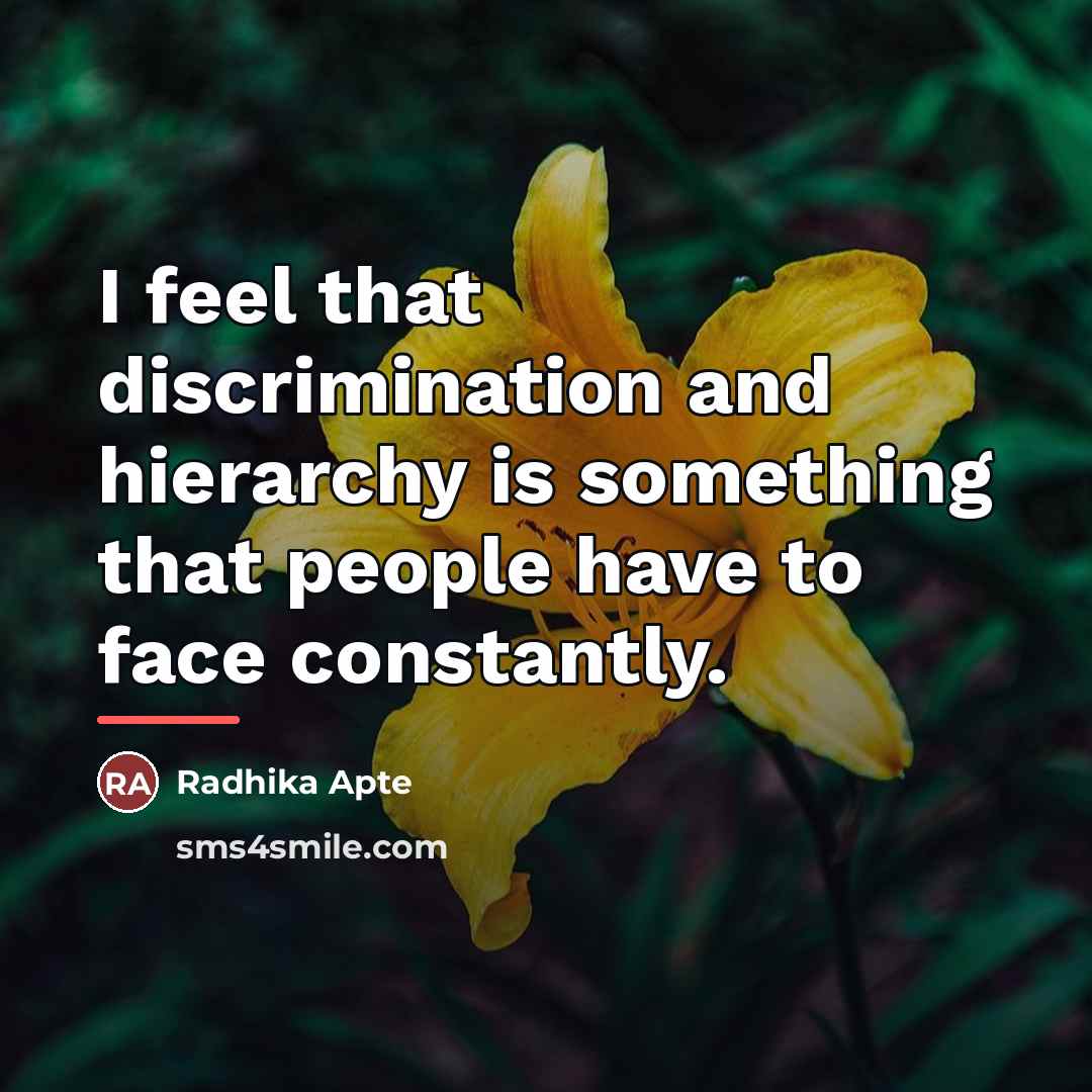 “I feel that discrimination and hierarchy is something that people…” quote by Radhika Apte