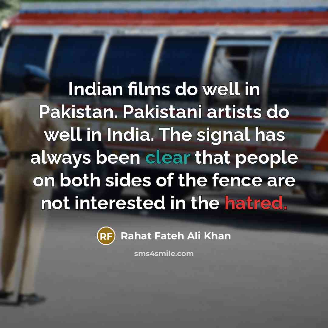 “Indian films do well in Pakistan. Pakistani artists do well…” quote by Rahat Fateh Ali Khan