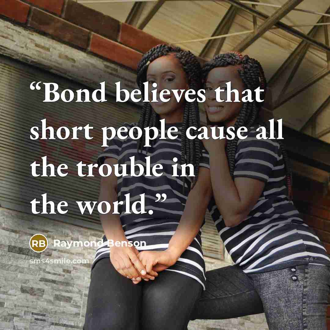 “Bond believes that short people cause all the trouble in the world.” quote by Raymond Benson
