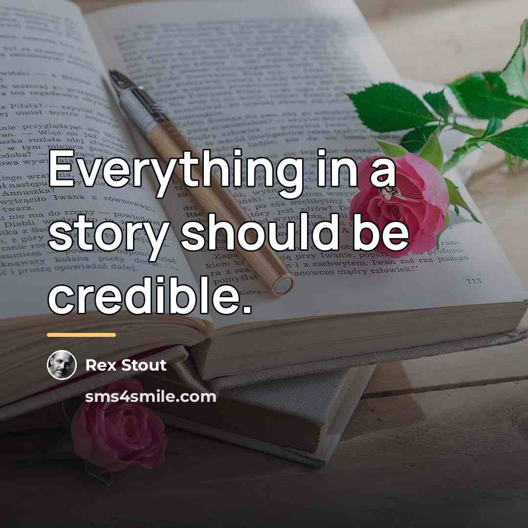 “Everything in a story should be credible.…” quote by Rex Stout