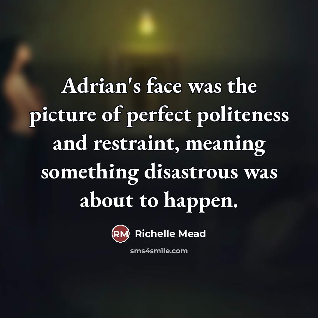“Adrian's face was the picture of perfect politeness and restraint,…” quote by Richelle Mead