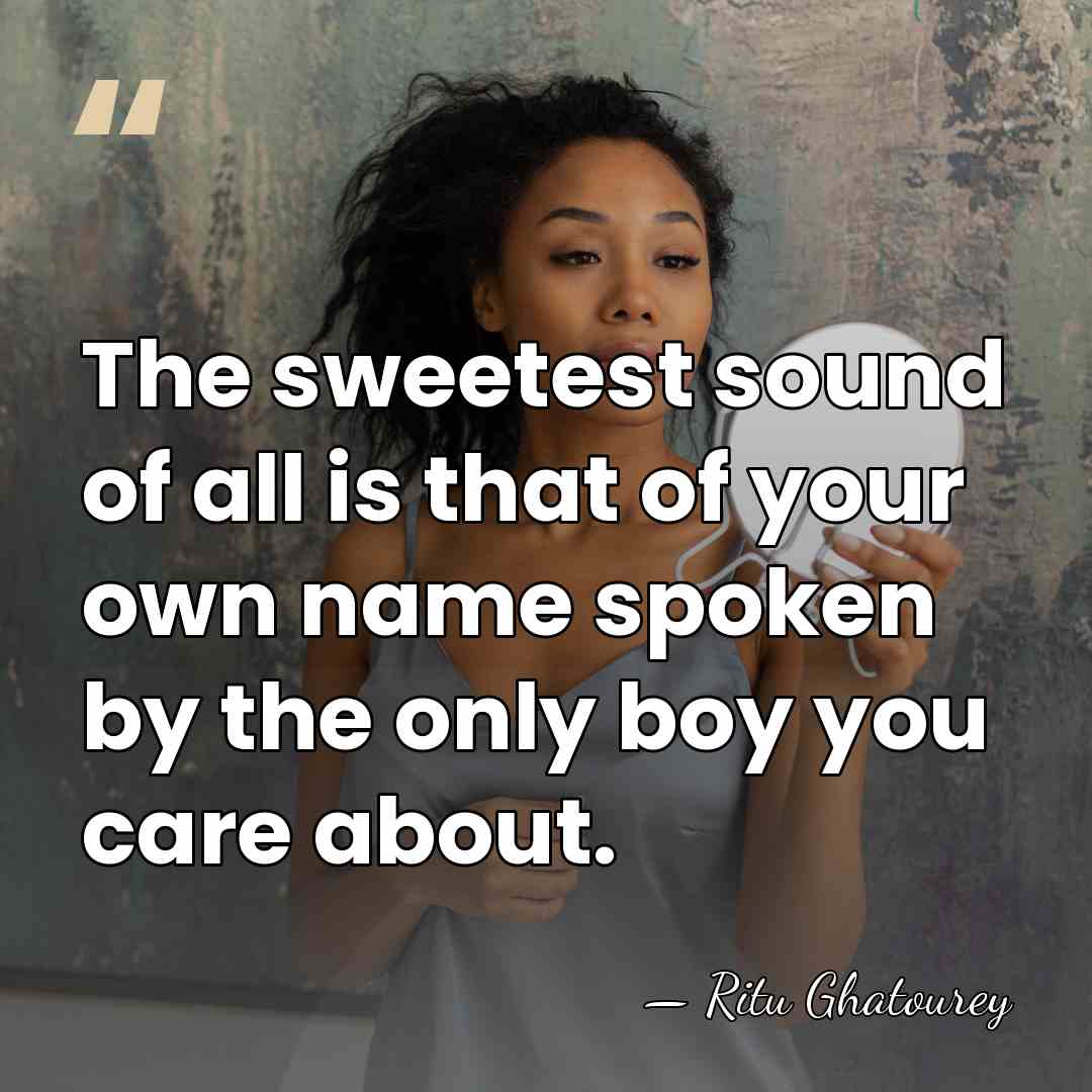 The sweetest sound of all is that of your own name spoken&hellip; - Ritu Ghatourey