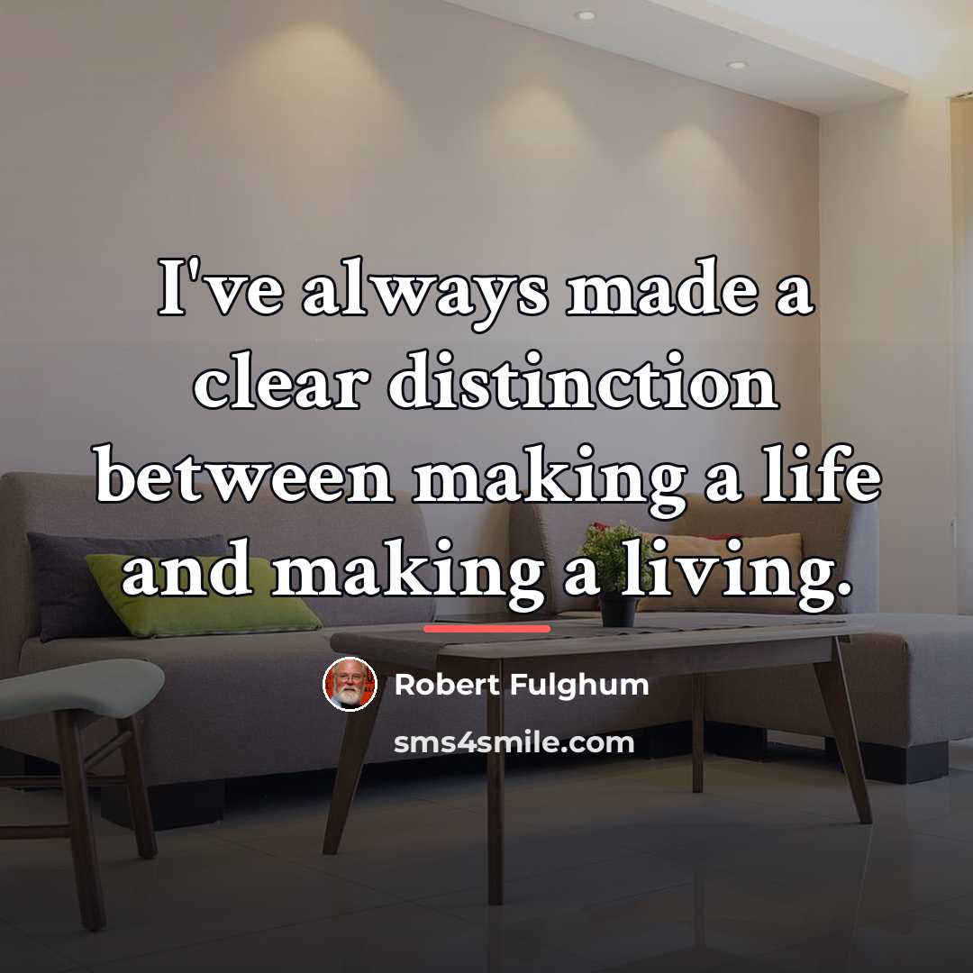 “I've always made a clear distinction between making a life…” quote by Robert Fulghum