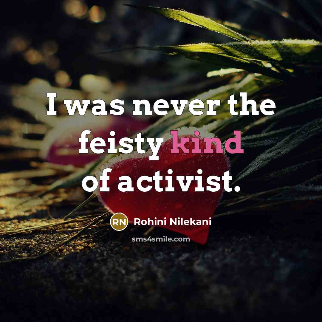 “I was never the feisty kind of activist.…” quote by Rohini Nilekani