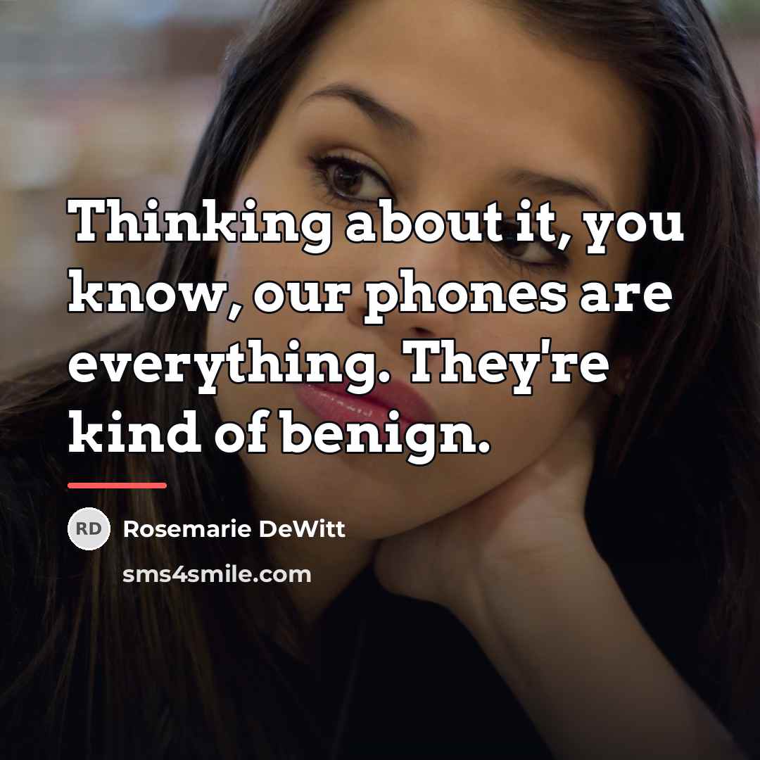 “Thinking about it, you know, our phones are everything. They're…” quote by Rosemarie DeWitt