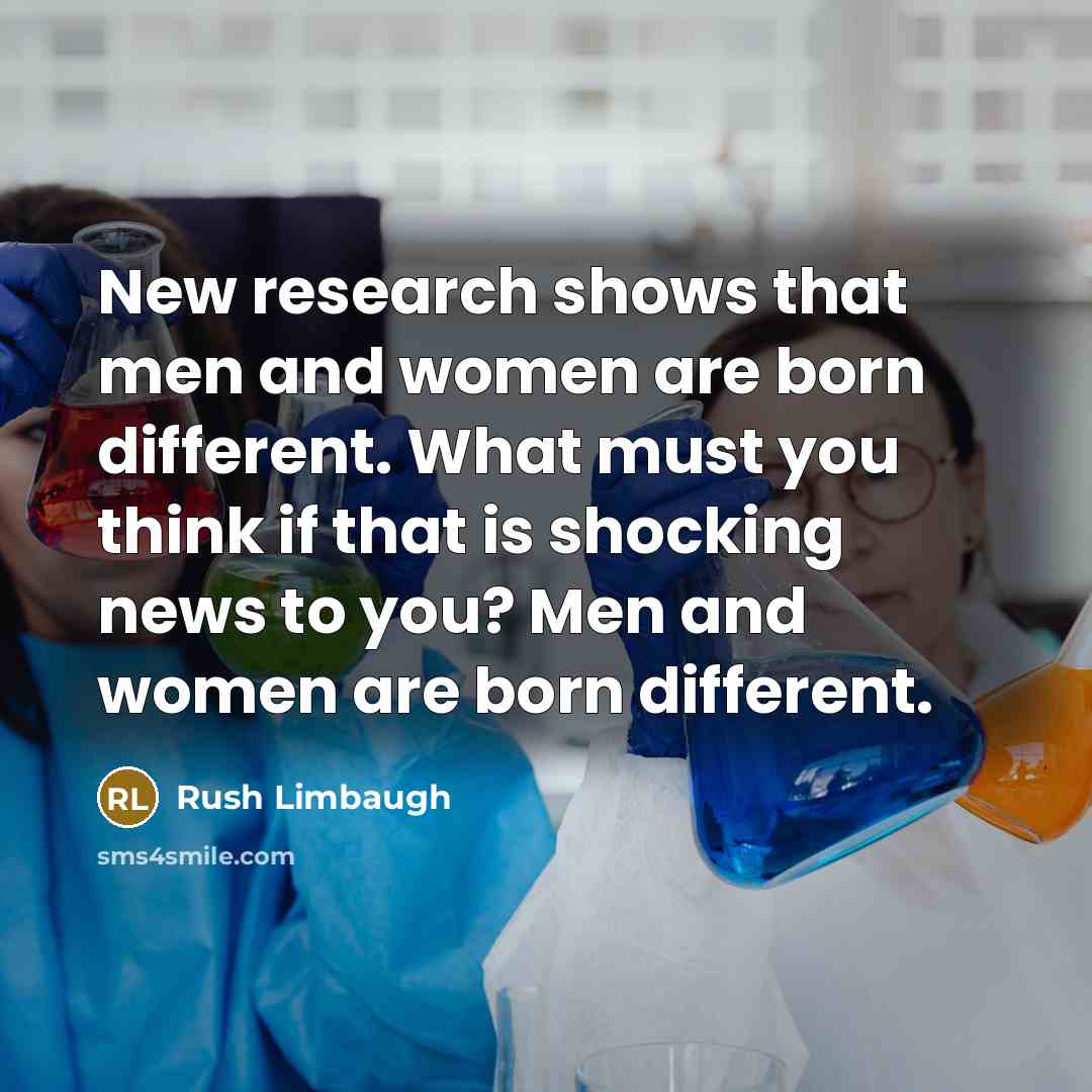 “New research shows that men and women are born different.…” quote by Rush Limbaugh
