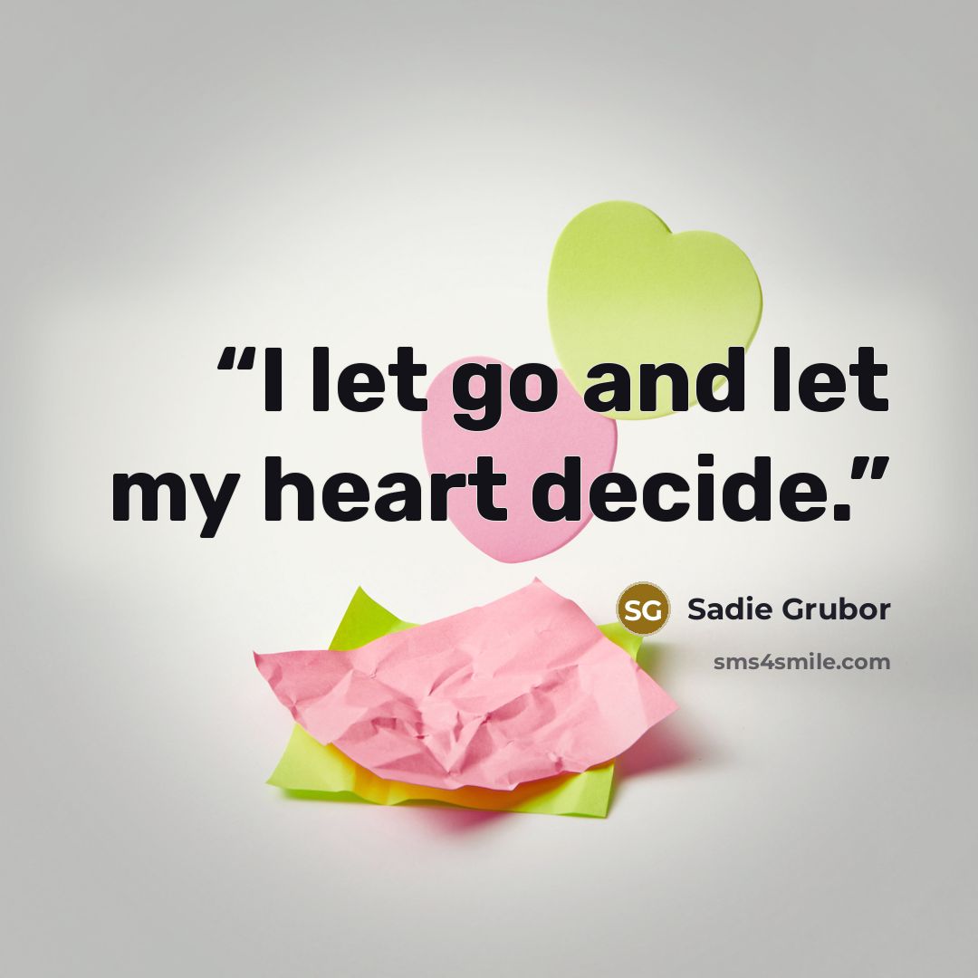 “I let go and let my heart decide.” quote by Sadie Grubor