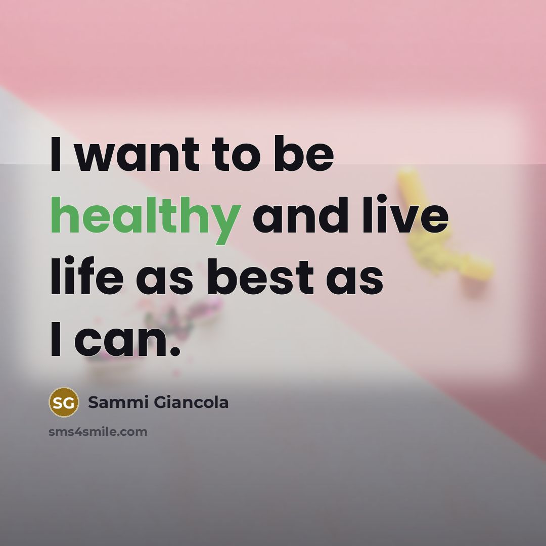 “I want to be healthy and live life as best…” quote by Sammi Giancola