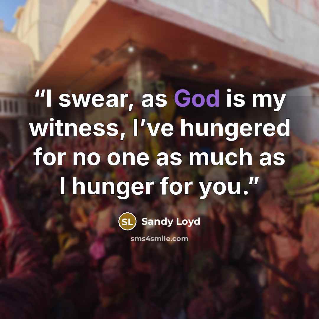 “I swear, as God is my witness, I’ve hungered for no one as much as I hunger for you.” quote by Sandy Loyd