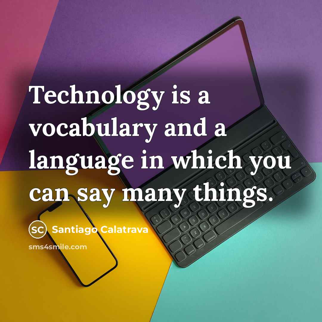 “Technology is a vocabulary and a language in which you…” quote by Santiago Calatrava