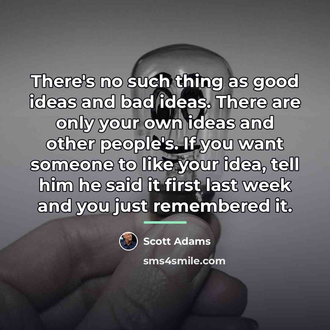 “There's no such thing as good ideas and bad ideas.…” quote by Scott Adams