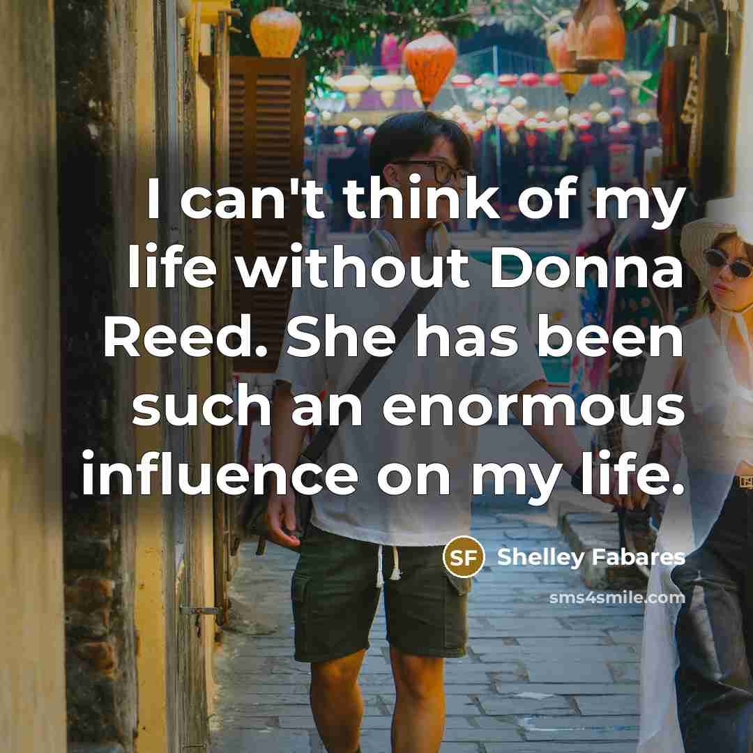 “I can't think of my life without Donna Reed. She…” quote by Shelley Fabares